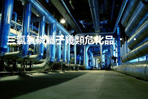 三氯氧磷屬于幾類危化品？快來一探究竟！